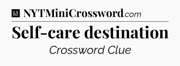 Self-care destination - LA Times Crossword