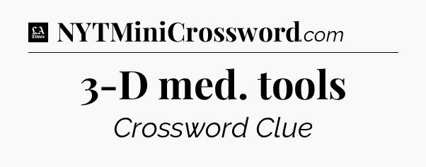 3-D med. tools - LA Times Crossword