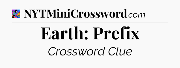 Earth: Prefix Crossword Clue