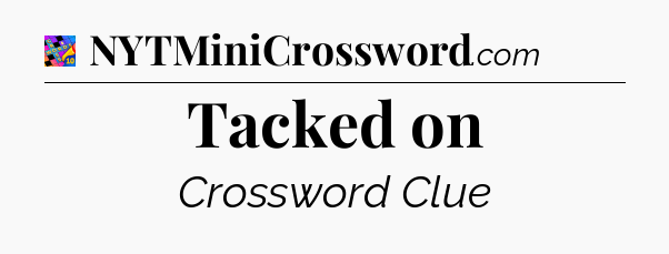 Tacked on Crossword Clue