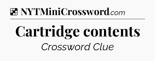 Solution: Cartridge contents - NYT Crossword