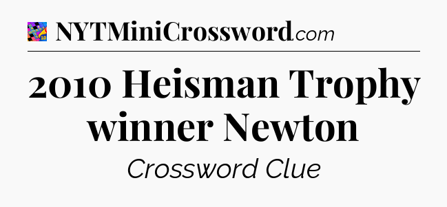 2010 Heisman Trophy winner Newton Crossword Clue