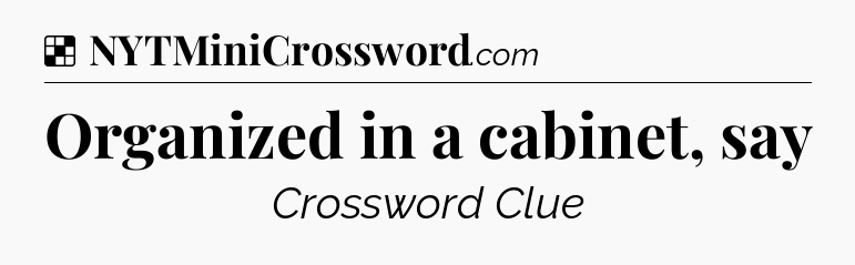 Solution: Organized in a cabinet, say - NYT Crossword