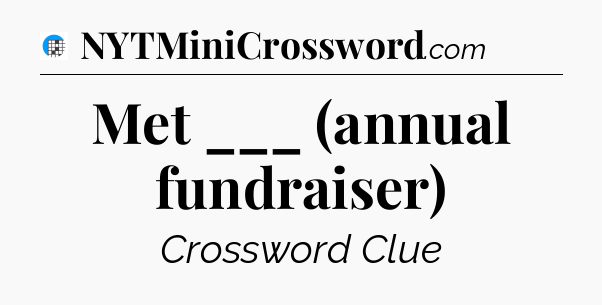 Met ___ (annual fundraiser) Crossword Clue