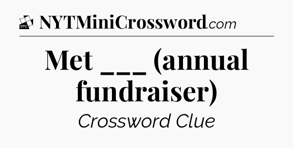 Met ___ (annual fundraiser) - Daily Themed Classic Crossword