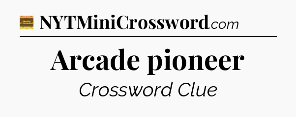 Arcade pioneer - Eugene Sheffer Crossword