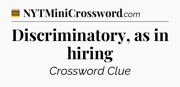 Discriminatory, as in hiring - Eugene Sheffer Crossword