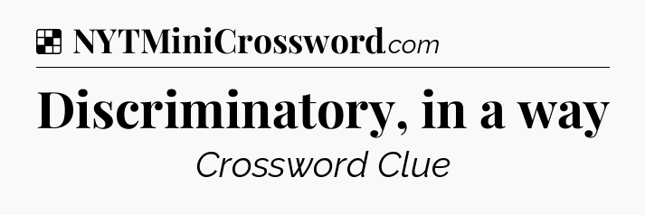Solution: Discriminatory, in a way - NYT Crossword