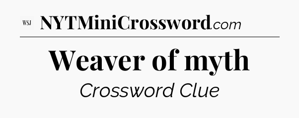 Weaver of myth - WSJ Crossword