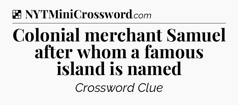 Solution: Colonial merchant Samuel after whom a famous island is named - NYT Crossword