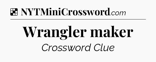 Solution: Wrangler maker - NYT Crossword