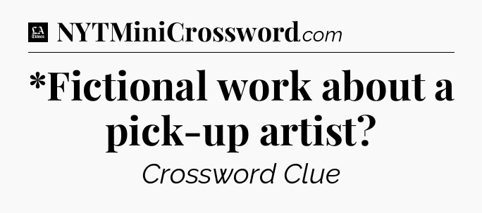 *Fictional work about a pick-up artist - LA Times Crossword