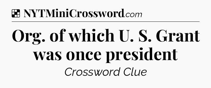 Solution: Org. of which U. S. Grant was once president - NYT Crossword