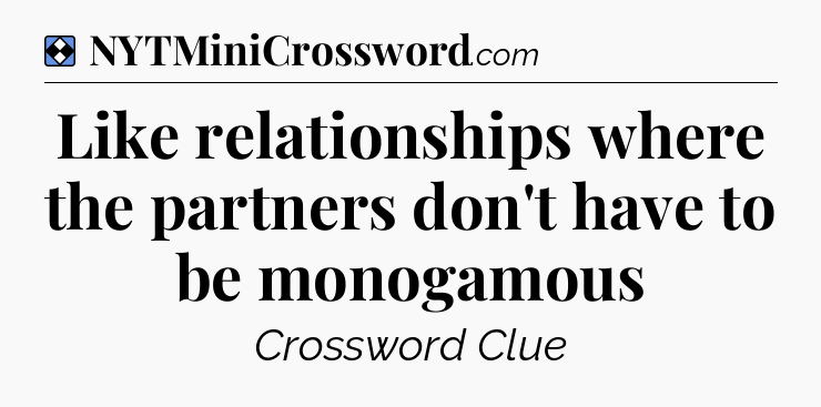 Solution: Like relationships where the partners don't have to be monogamous - NYT Mini Crossword
