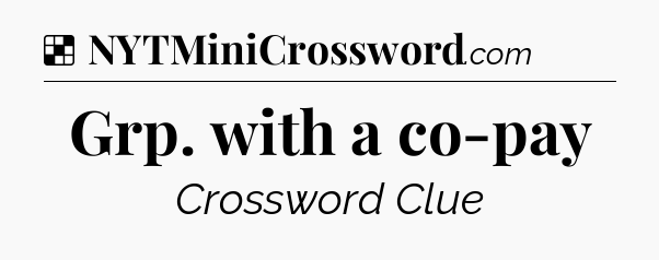 Solution: Grp. with a co-pay - NYT Crossword