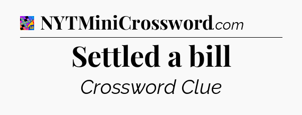 Settled a bill Crossword Clue
