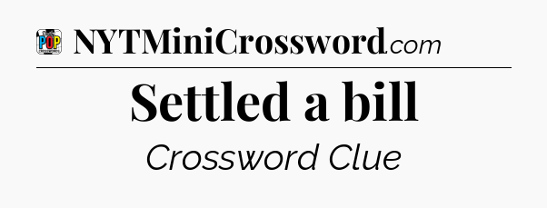 Settled a bill Crossword Clue