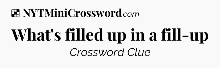 Solution: What's filled up in a fill-up - NYT Crossword