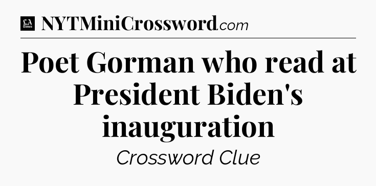 Poet Gorman who read at President Biden's inauguration - LA Times Crossword