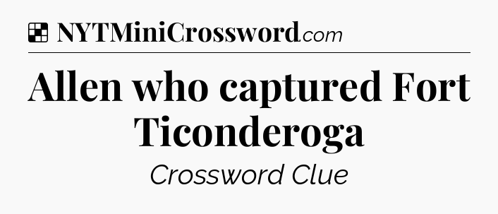 Solution: Allen who captured Fort Ticonderoga - NYT Crossword