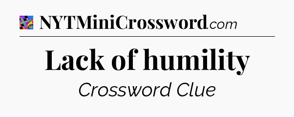 Lack of humility Crossword Clue