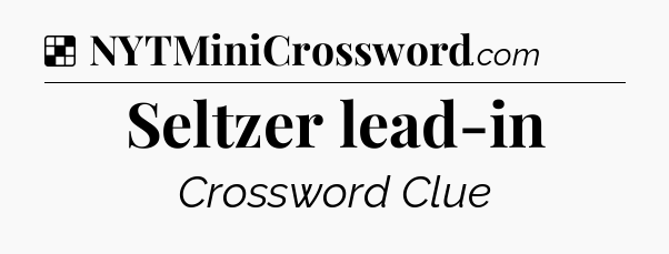 Solution: Seltzer lead-in - NYT Crossword