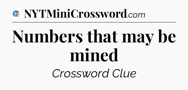 Numbers that may be mined Crossword Clue