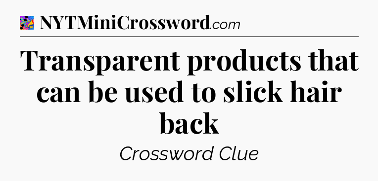 Transparent products that can be used to slick hair back Crossword Clue