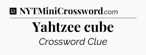 Yahtzee cube - LA Times Crossword