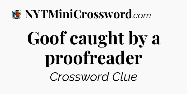 Goof caught by a proofreader Crossword Clue