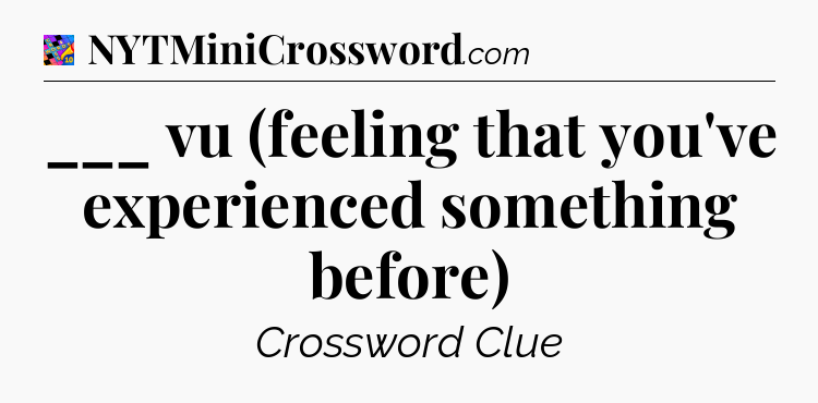 ___ vu (feeling that you've experienced something before) Crossword Clue