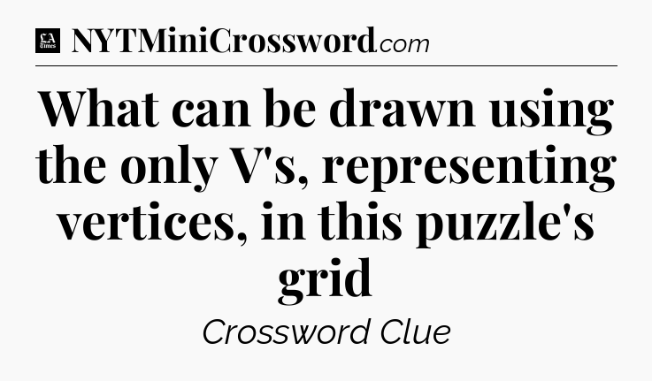 What can be drawn using the only V's, representing vertices, in this puzzle's grid - LA Times Crossword
