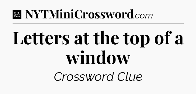 Letters at the top of a window - LA Times Crossword