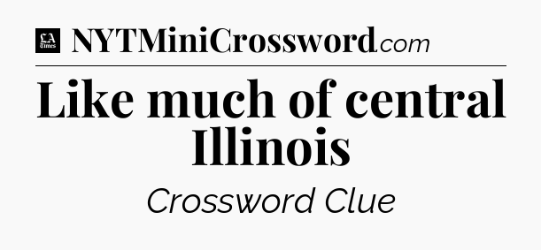 Like much of central Illinois - LA Times Crossword