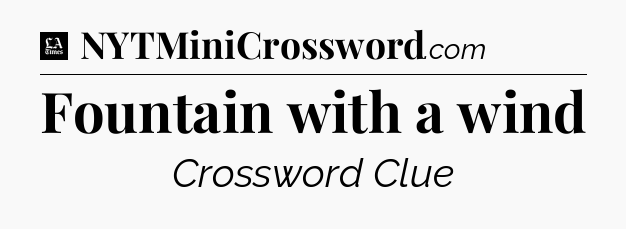 Fountain with a wind - LA Times Crossword