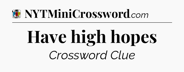 Have high hopes Crossword Clue