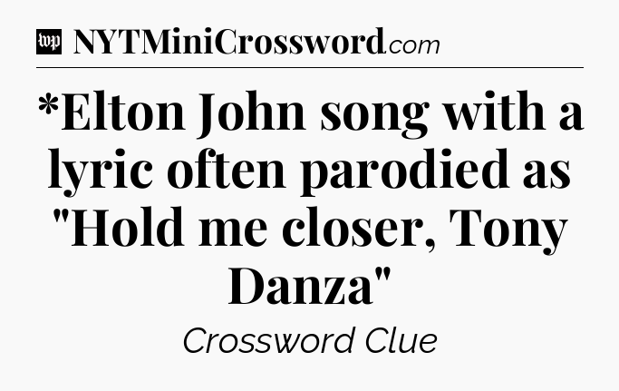 *Elton John song with a lyric often parodied as 