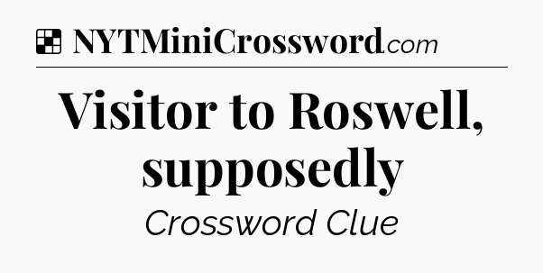 Solution: Visitor to Roswell, supposedly - NYT Crossword