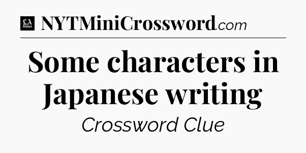 Some characters in Japanese writing - LA Times Crossword