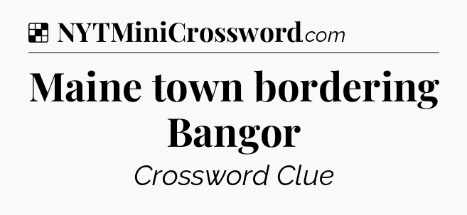 Solution: Maine town bordering Bangor - NYT Crossword