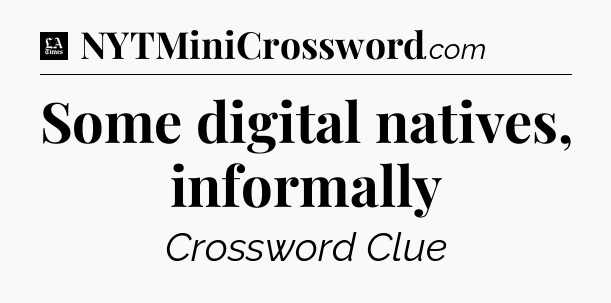 Some digital natives, informally - LA Times Crossword
