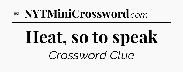 Heat, so to speak - WSJ Crossword