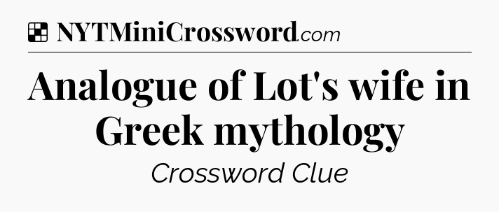 Solution: Analogue of Lot's wife in Greek mythology - NYT Crossword