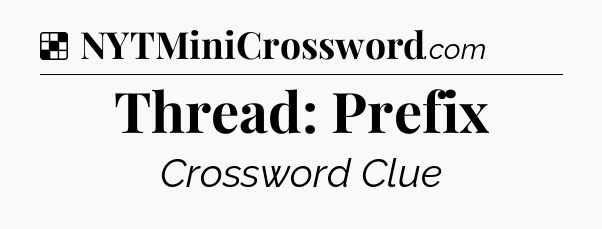 Solution: Thread: Prefix - NYT Crossword