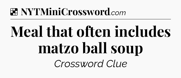 Solution: Meal that often includes matzo ball soup - NYT Crossword