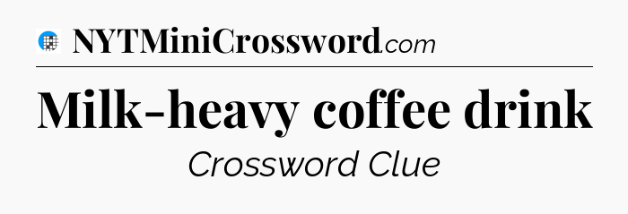 Milk-heavy coffee drink Crossword Clue
