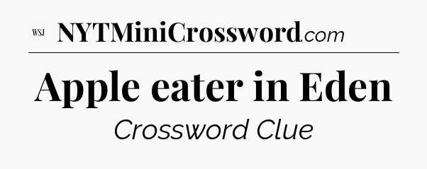 Apple eater in Eden - WSJ Crossword