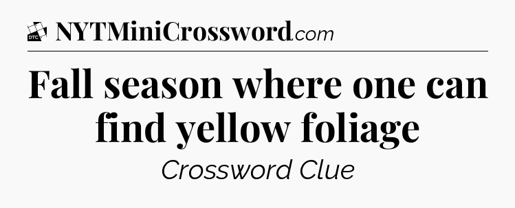 Fall season where one can find yellow foliage - Daily Themed Classic Crossword