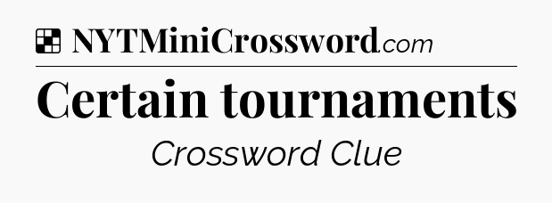 Solution: Certain tournaments - NYT Crossword