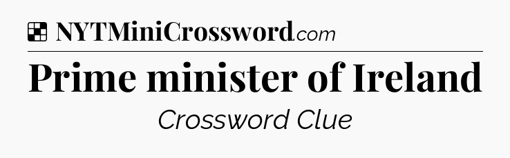 Solution: Prime minister of Ireland - NYT Crossword